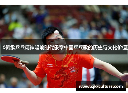 《传承乒乓精神唱响时代乐章中国乒乓歌的历史与文化价值》