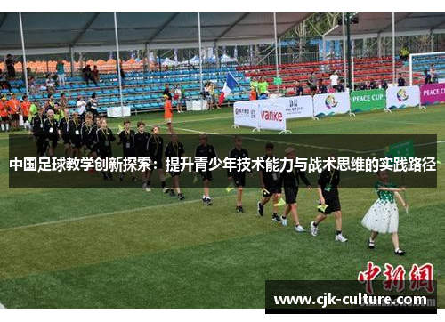 中国足球教学创新探索：提升青少年技术能力与战术思维的实践路径